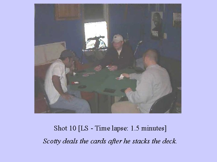 Shot 10 [LS - Time lapse: 1. 5 minutes] Scotty deals the cards after