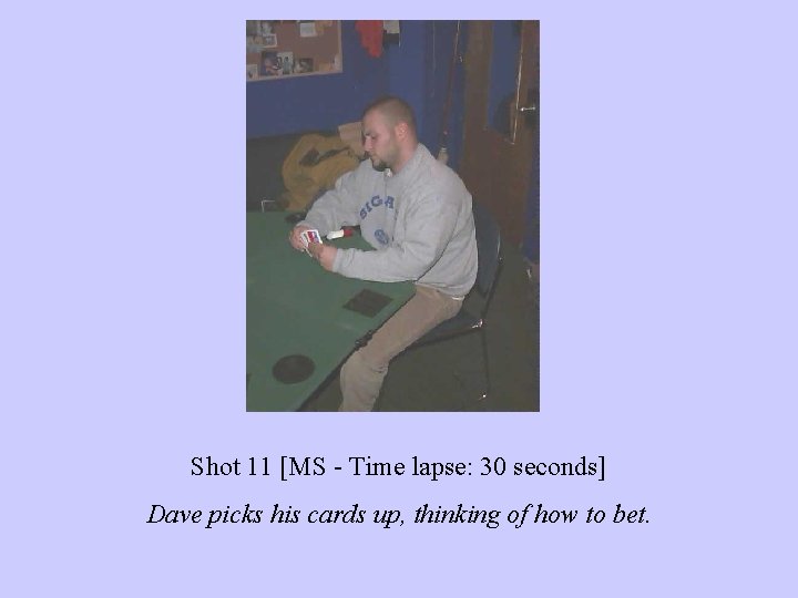 Shot 11 [MS - Time lapse: 30 seconds] Dave picks his cards up, thinking