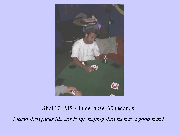 Shot 12 [MS - Time lapse: 30 seconds] Mario then picks his cards up,