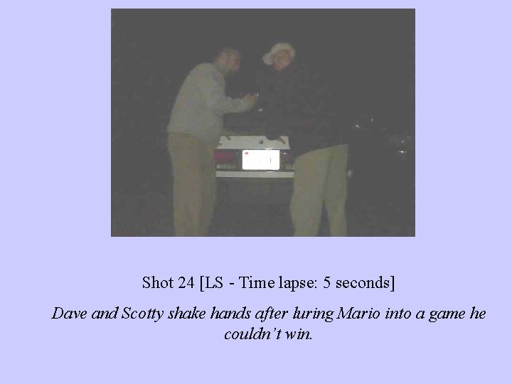 Shot 24 [LS - Time lapse: 5 seconds] Dave and Scotty shake hands after