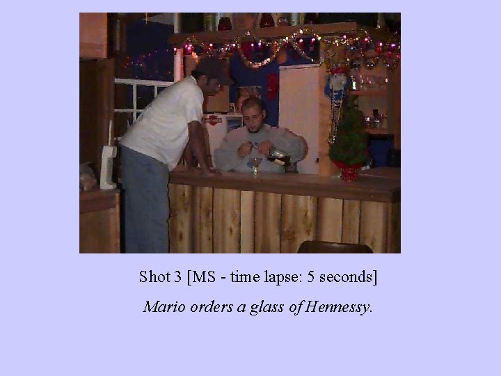 Shot 3 [MS - time lapse: 5 seconds] Mario orders a glass of Hennessy.