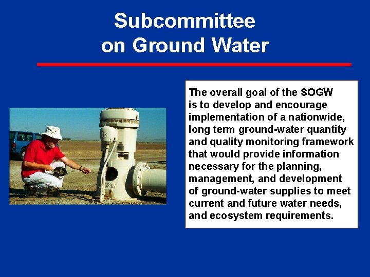 Subcommittee on Ground Water The overall goal of the SOGW is to develop and