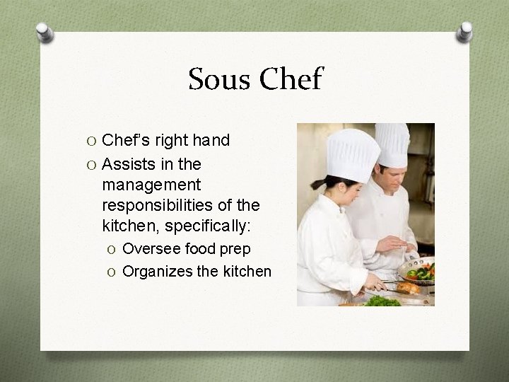 Sous Chef O Chef’s right hand O Assists in the management responsibilities of the