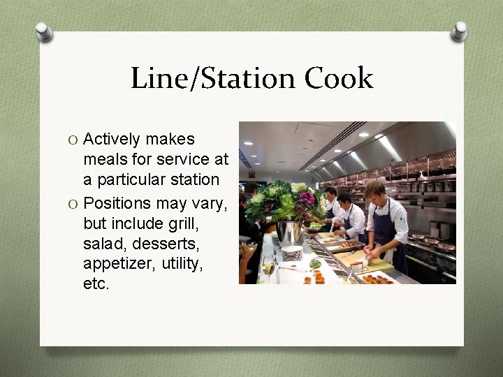 Line/Station Cook O Actively makes meals for service at a particular station O Positions