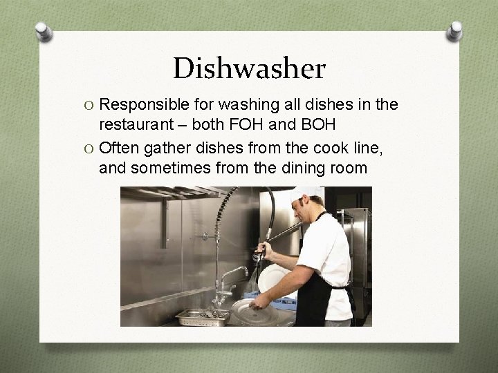 Dishwasher O Responsible for washing all dishes in the restaurant – both FOH and