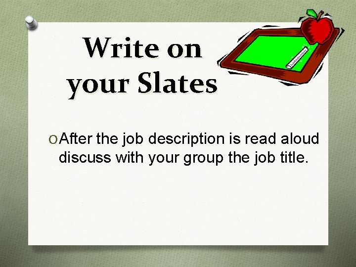 Write on your Slates O After the job description is read aloud discuss with