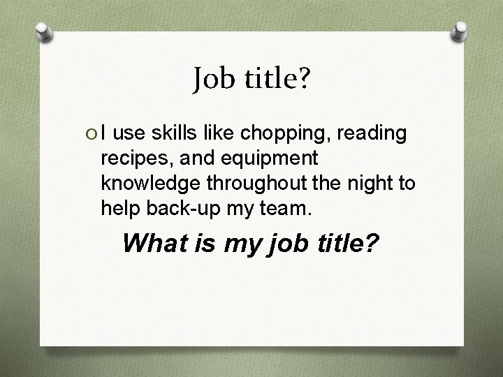 Job title? O I use skills like chopping, reading recipes, and equipment knowledge throughout