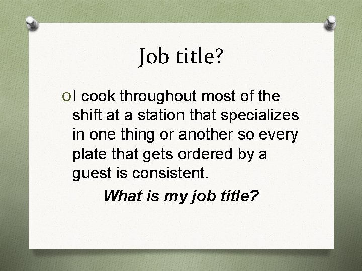 Job title? O I cook throughout most of the shift at a station that