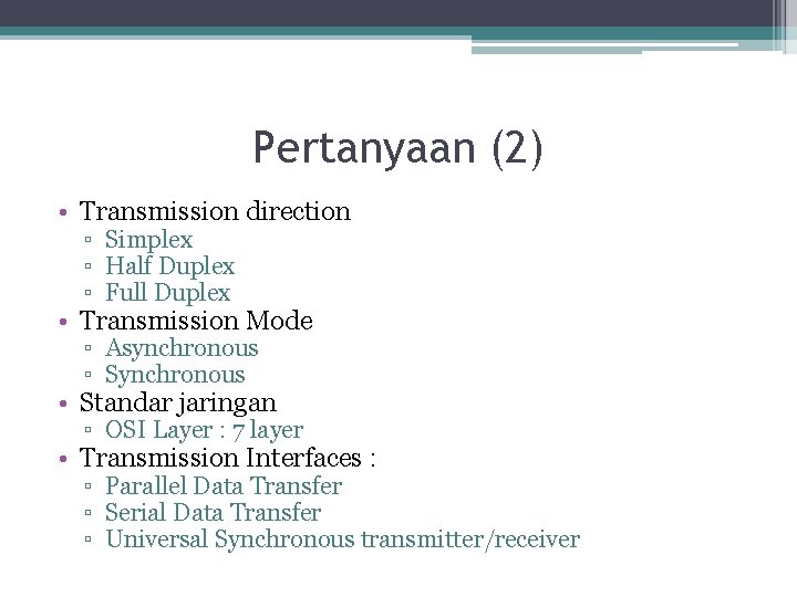 Pertanyaan (2) • Transmission direction ▫ Simplex ▫ Half Duplex ▫ Full Duplex •