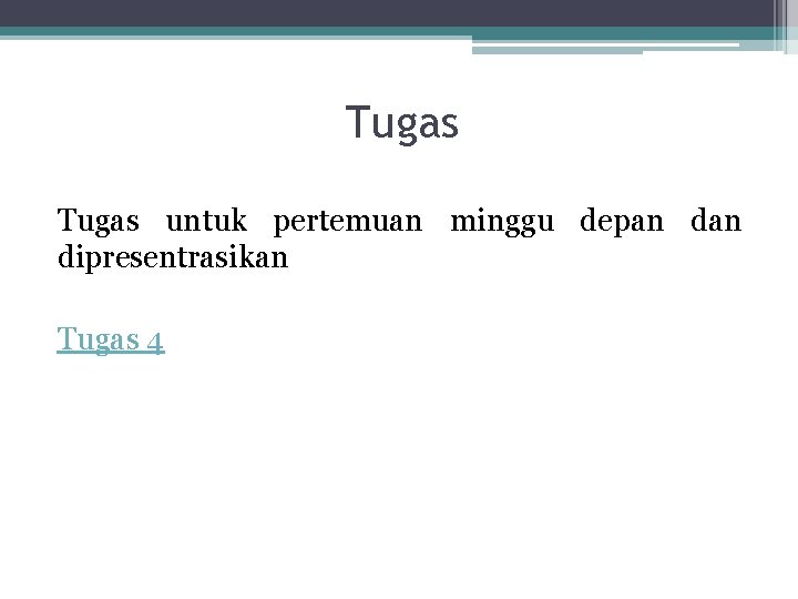 Tugas untuk pertemuan minggu depan dipresentrasikan Tugas 4 