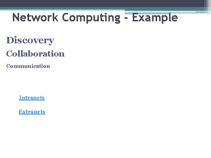 Network Computing - Example Discovery Collaboration Communication Intranets Extranets 