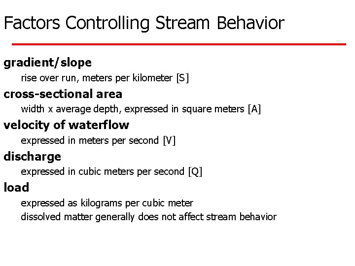 Factors Controlling Stream Behavior gradient/slope rise over run, meters per kilometer [S] cross-sectional area