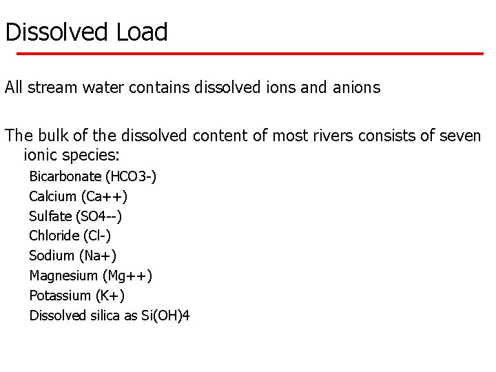 Dissolved Load All stream water contains dissolved ions and anions The bulk of the