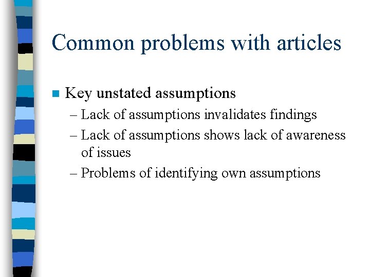 Common problems with articles n Key unstated assumptions – Lack of assumptions invalidates findings