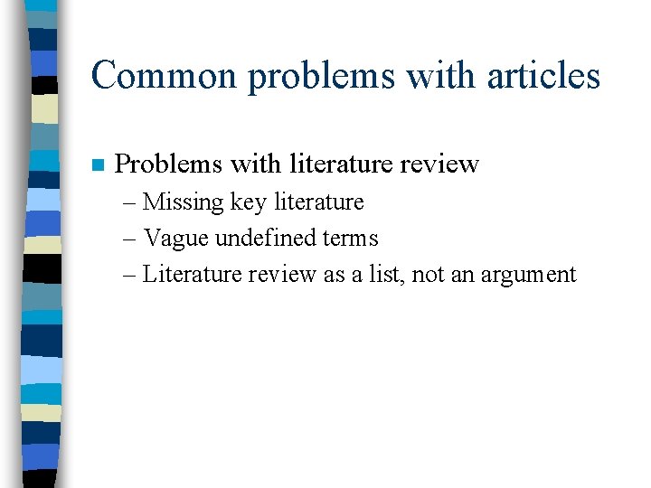 Common problems with articles n Problems with literature review – Missing key literature –