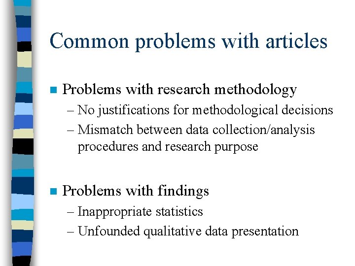 Common problems with articles n Problems with research methodology – No justifications for methodological
