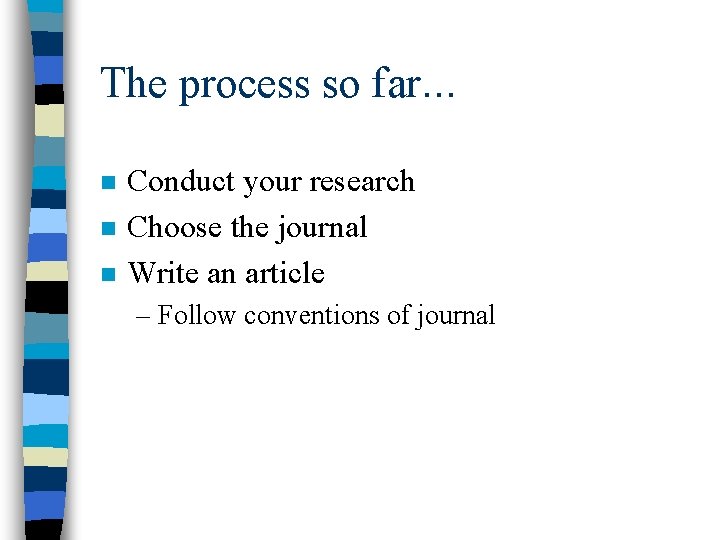 The process so far. . . n n n Conduct your research Choose the
