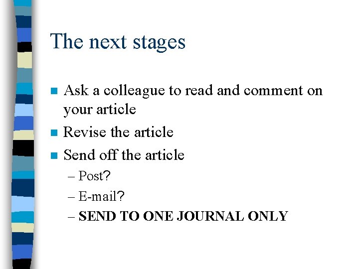The next stages n n n Ask a colleague to read and comment on