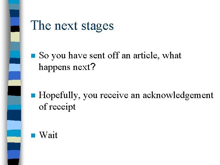 The next stages n So you have sent off an article, what happens next?