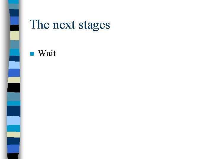 The next stages n Wait 