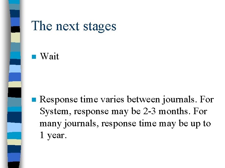 The next stages n Wait n Response time varies between journals. For System, response