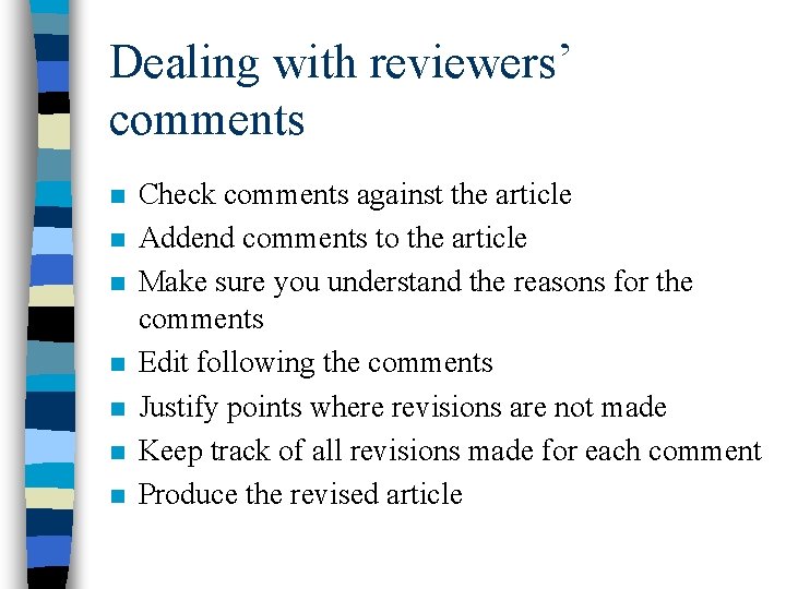 Dealing with reviewers’ comments n n n n Check comments against the article Addend