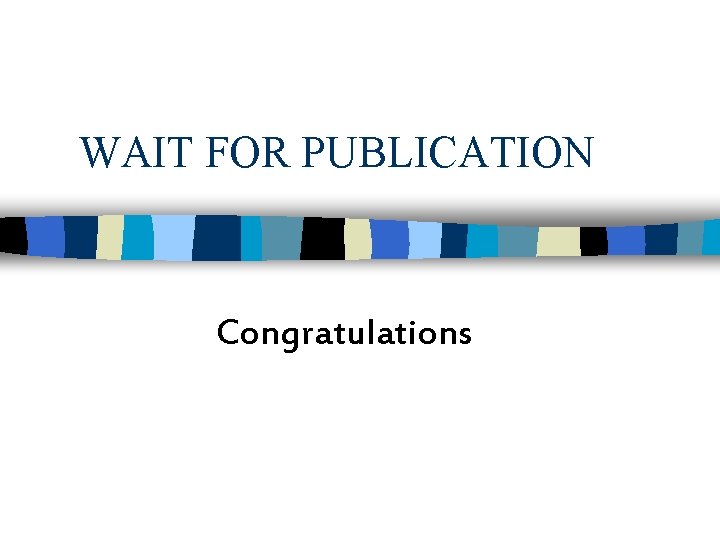 WAIT FOR PUBLICATION Congratulations 