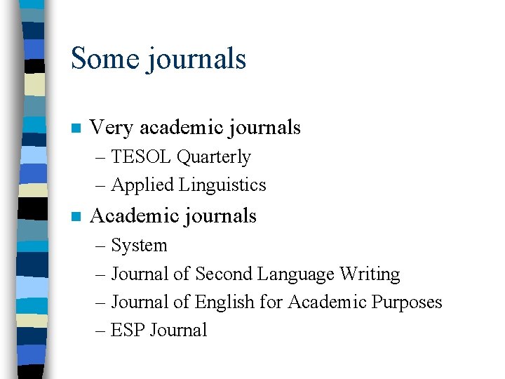 Some journals n Very academic journals – TESOL Quarterly – Applied Linguistics n Academic