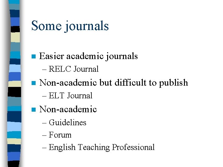 Some journals n Easier academic journals – RELC Journal n Non-academic but difficult to