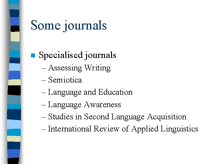 Some journals n Specialised journals – Assessing Writing – Semiotica – Language and Education