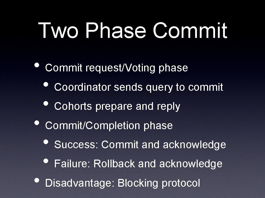 Two Phase Commit • Commit request/Voting phase • Coordinator sends query to commit •
