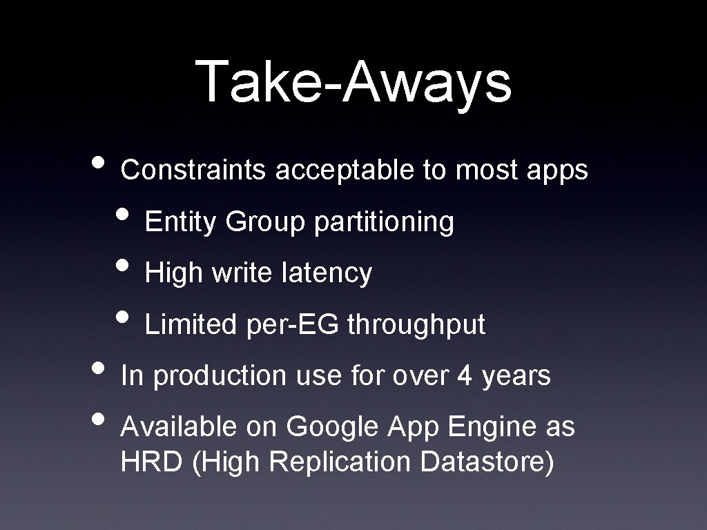 Take-Aways • Constraints acceptable to most apps • Entity Group partitioning • High write