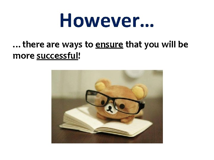 However… …there are ways to ensure that you will be more successful! 