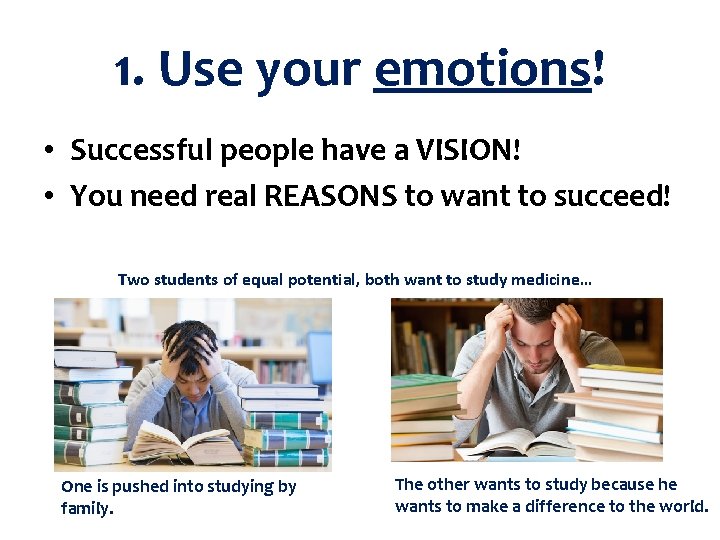 1. Use your emotions! • Successful people have a VISION! • You need real