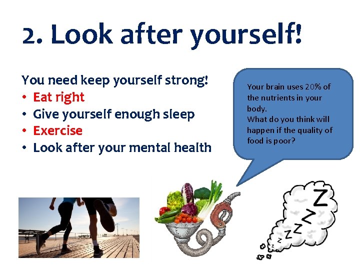 2. Look after yourself! You need keep yourself strong! • Eat right • Give