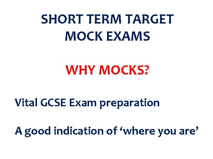 SHORT TERM TARGET MOCK EXAMS WHY MOCKS? Vital GCSE Exam preparation A good indication
