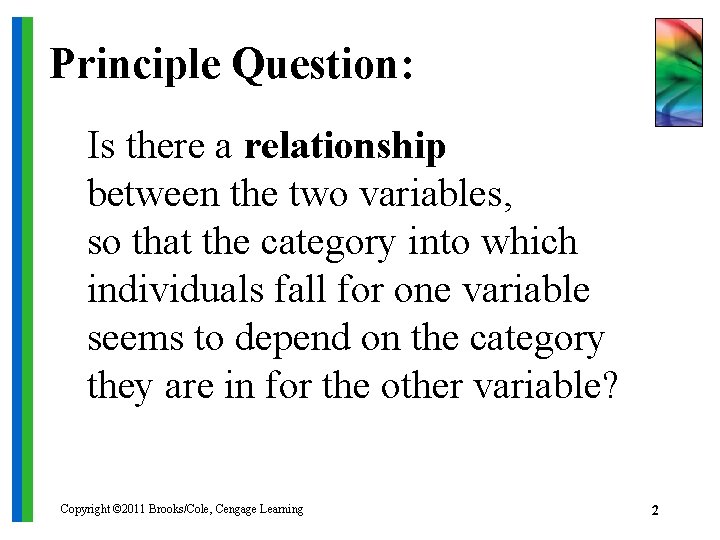Principle Question: Is there a relationship between the two variables, so that the category