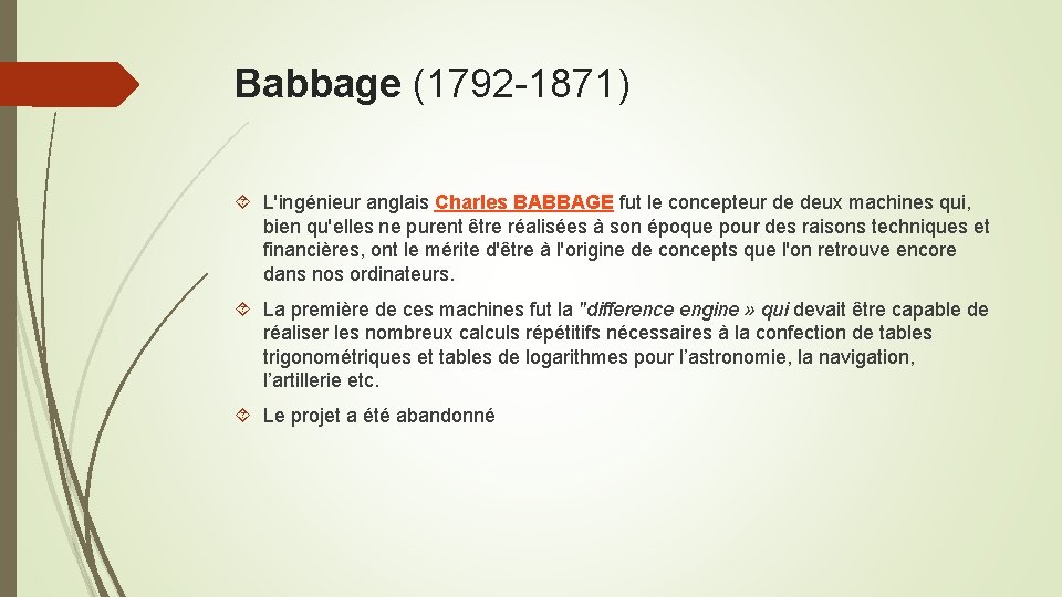 Babbage (1792 -1871) L'ingénieur anglais Charles BABBAGE fut le concepteur de deux machines qui,