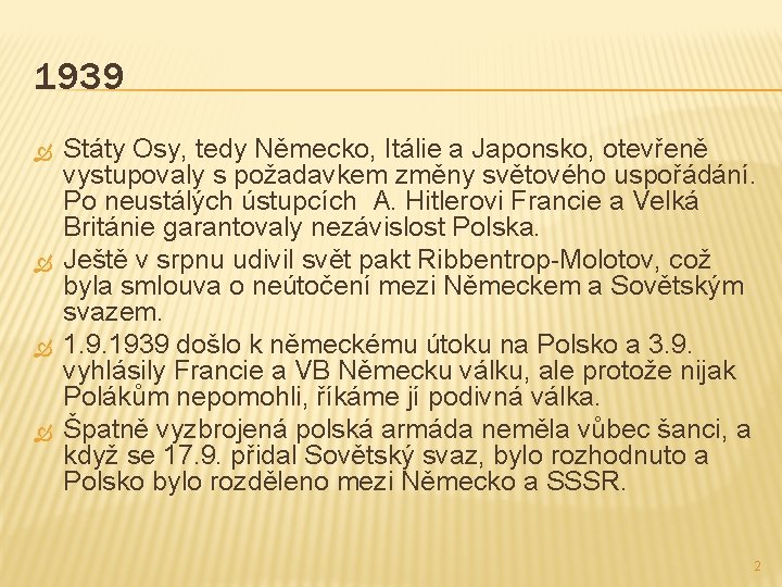 1939 Státy Osy, tedy Německo, Itálie a Japonsko, otevřeně vystupovaly s požadavkem změny světového