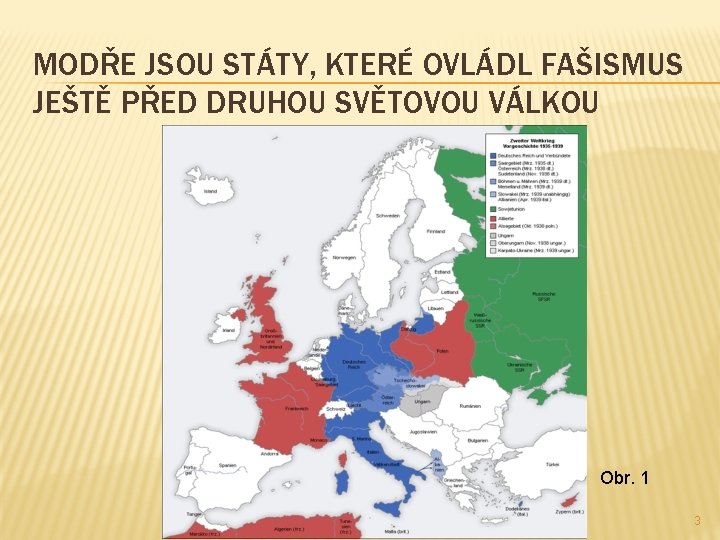 MODŘE JSOU STÁTY, KTERÉ OVLÁDL FAŠISMUS JEŠTĚ PŘED DRUHOU SVĚTOVOU VÁLKOU Obr. 1 3