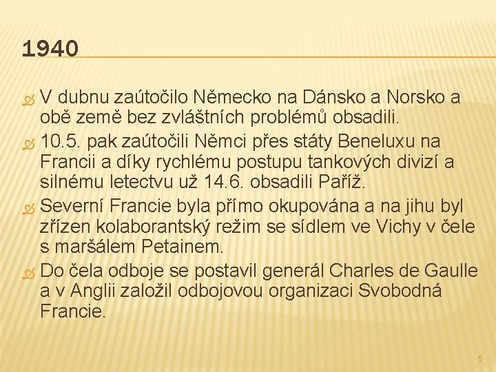 1940 V dubnu zaútočilo Německo na Dánsko a Norsko a obě země bez zvláštních
