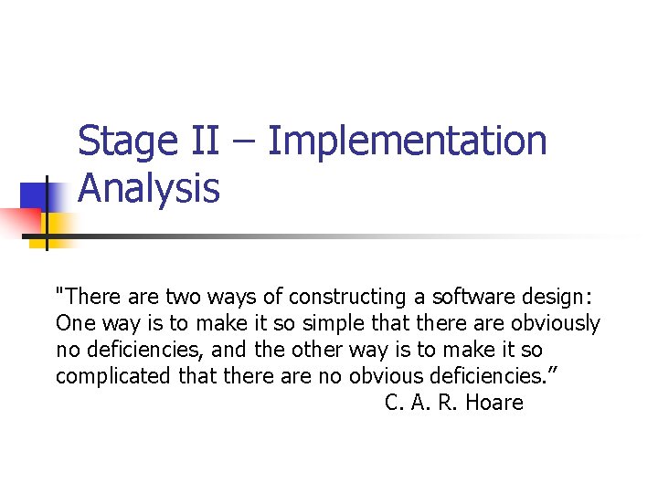 Stage II – Implementation Analysis "There are two ways of constructing a software design: