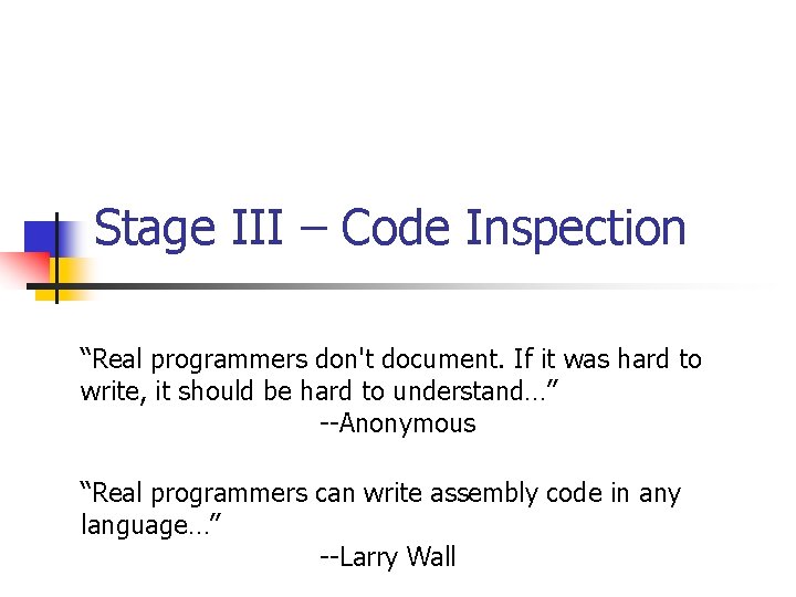 Stage III – Code Inspection “Real programmers don't document. If it was hard to