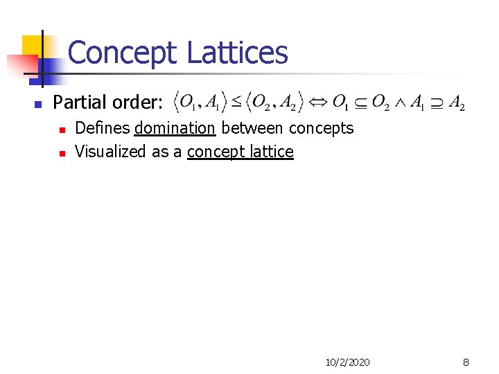 Concept Lattices n Partial order: n n Defines domination between concepts Visualized as a