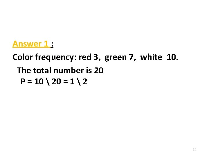 Answer 1 : Color frequency: red 3, green 7, white 10. The total number