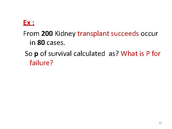 Ex : From 200 Kidney transplant succeeds occur in 80 cases. So p of