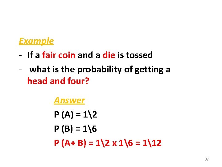 Example - If a fair coin and a die is tossed - what is