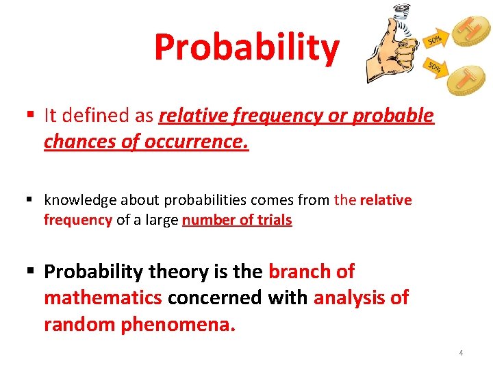 Probability § It defined as relative frequency or probable chances of occurrence. § knowledge