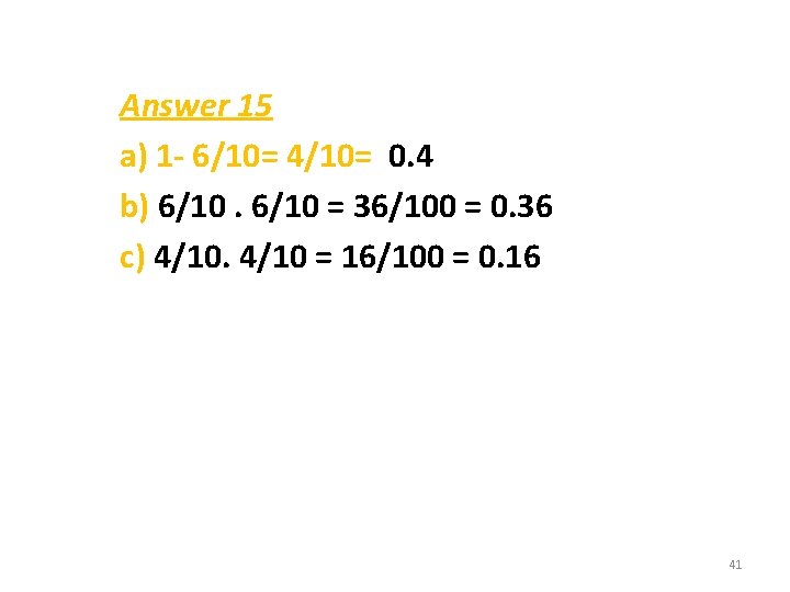 Answer 15 a) 1 - 6/10= 4/10= 0. 4 b) 6/10 = 36/100 =