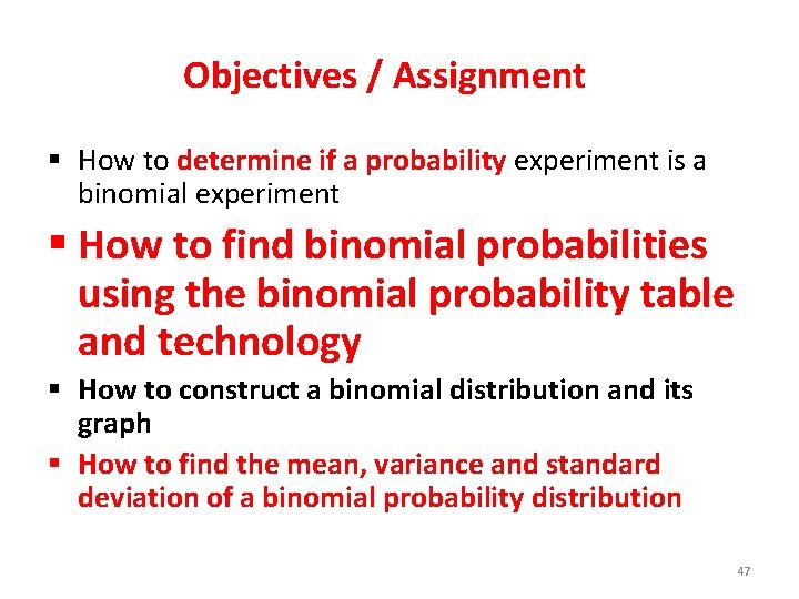 Objectives / Assignment § How to determine if a probability experiment is a binomial